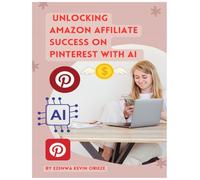 UNLOCKING AMAZON AFFILIATE SUCCESS ON PINTEREST WITH AI: PINTEREST WITH AI: 1 (How To Make Money Online)