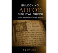 Unlocking Biblical Greek: A Guide to Language, History, and Learning the Koine of the New Testament (Foundations of Christian Knowledge)