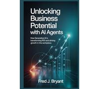 Unlocking Business Potential with AI Agents: How Generative AI is Transforming ROI and Driving Growth in the Workplace