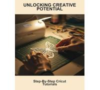 Unlocking Creative Potential: Step-By-Step Cricut Tutorials