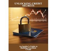 Unlocking Credit Secrets: An Insider'S Guide To Building Excellent Credit