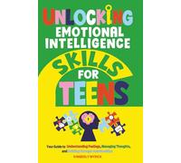 Unlocking Emotional Intelligence Skills for Teens: Your Guide to Understanding Feelings, Managing Thoughts, and Building Stronger Relationships (Unlocking Skills for Teens)