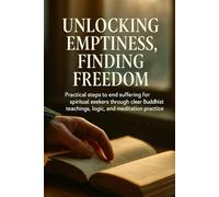 Unlocking Emptiness, Finding Freedom: Practical steps to end suffering for spiritual seekers through clear Buddhist teachings, logic, and meditation practice.