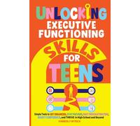 Unlocking Executive Functioning Skills for Teens: Simple Tools to Get Organized, Stay Focused, Beat Procrastination, Boost Confidence, and Thrive in ... and Beyond: 2 (Unlocking Skills for Teens)