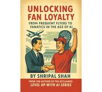 Unlocking Fan Loyalty: From Frequent Flyers to Fanatics in the Age of AI (Level Up With AI)