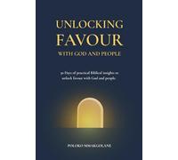 Unlocking Favour With God And People: 30 Days of practicat Biblical insights to unlock favour with God and people