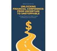 Unlocking Financial Confidence: From Uncertain to Unstoppable: A Strategic Blueprint for Wealth Creation and Breaking the Cycle of Poverty