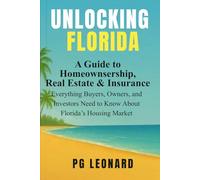 Unlocking Florida: A Guide to Homeownership, Real Estate & Insurance: Everything Buyers, Owners and Investors Need to Know about Florida's Housing Market