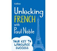 Unlocking French with Paul Noble: Your key to language success with the bestselling language coach