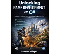 Unlocking Game Development with C#: Create 2D & 3D Games Using Unity, Unreal Engine, and More: A Comprehensive Guide to Building Stunning Games from Scratch, Including VR & AR Projects