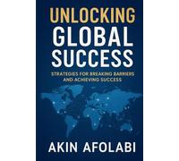 UNLOCKING GLOBAL SUCCESS: Strategies for Breaking Barriers and Achieving Success