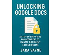 Unlocking Google Docs: A Step-by-Step Guide for Beginners to Master Document Editing Online