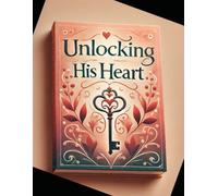Unlocking His Heart:: A Woman's Guide to Understanding Men for a Happy Relationship