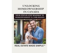 Unlocking Homeownership in Canada: A First-Time Buyer's Guide to Finding, Financing, and Moving Into Your First Home