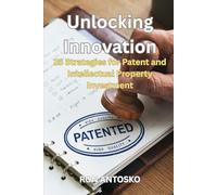 Unlocking Innovation: 25 Strategies for Patent and Intellectual Property Investment