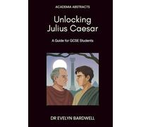 Unlocking Julius Caesar: A guide for GCSE students: Insights, analysis and understanding to excel in your studies (Academia Abstracts)