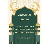 Unlocking Juz One: A Journey Through the Qur'an with the Two Great Tafseers: 1 (Ibn Katheer and As-Saadi)