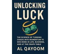 Unlocking Luck: The Science of Turning Chaos Into Momentum to Win More in Life, Business, and at the Craps Table