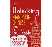 Unlocking Mandarin Chinese with Paul Noble: Your key to language success with the bestselling language coach