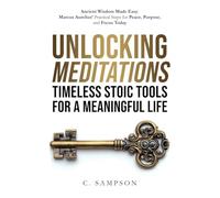 Unlocking Meditations: Ancient Wisdom Made Easy: Marcus Aurelius' Practical Steps for Peace, Purpose, and Focus Today (Stoic Wisdom Today)