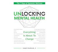 Unlocking Mental Health: The 7 Keys of Systemic Wellness (The Unlocking Series)