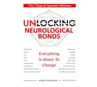 Unlocking Neurological Bonds: The 7 Keys of Systemic Wellness (The Unlocking Series)