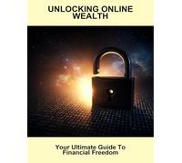 Unlocking Online Wealth: Your Ultimate Guide To Financial Freedom