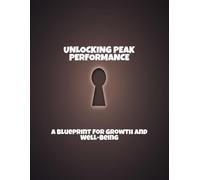 Unlocking Peak Performance: A Blueprint For Growth And Well-Being
