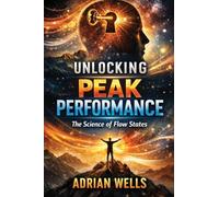 Unlocking Peak Performance: The Science of Flow States (The Designed Mind Series)