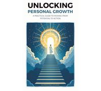 Unlocking Personal Growth: A Practical Guide to Moving from Potential to Action