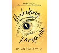 Unlocking Perspective: Mastery Guide for Autism, Ignorance, and Overthinking