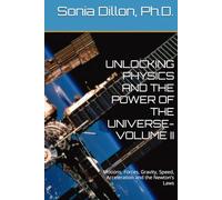 UNLOCKING PHYSICS AND THE POWER OF THE UNIVERSE- VOLUME II: Motions, Forces, Gravity, Speed, Acceleration and the Newton’s Laws (K-12 Sciences)