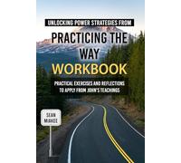 Unlocking Powerful Strategies from Practicing the Way Workbook: Practical Exercises and Reflections to apply from John’s Teachings