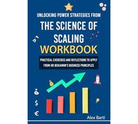 Unlocking Powerful Strategies from The Science of Scaling Workbook: Practical Exercises and Reflections to apply from Dr Benjamin’s Business Principles