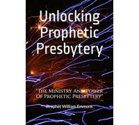 Unlocking Prophetic Presbytery: The Ministry Of Prophets In Prophetic Presbytery
