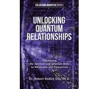 Unlocking Quantum Relationships: Discovering the Spiritual and Quantum Keys to Wholeness and Connection