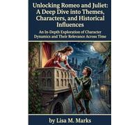 Unlocking Romeo and Juliet: A Deep Dive into Themes, Characters, and Historical Influences: The Ultimate Guide for Students and Literature Lovers to ... Shakespeare's Timeless Tragedy (Study Guides)