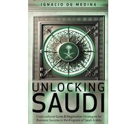 Unlocking Saudi: Success Strategies for Saudi Arabia, the World’s New Business Frontier