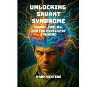 Unlocking Savant Syndrome: Talent, Trauma, and the Mystery of the Mind