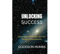 UNLOCKING SUCCESS: HARNESSING UNIVERSAL LAWS FOR HUMAN ACHIEVEMENTS