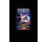 Unlocking Talbot: Key Concepts of the Holographic Universe (Consciousness Visionaries)