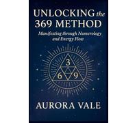Unlocking the 369 Method: Manifesting through Numerology and Energy Flow: 1