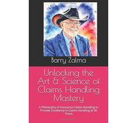 Unlocking the Art & Science of Claims Handling Mastery: A Philosophy of Insurance Claims Handling to Provide Excellence in Claims Handling at All Times