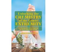 Unlocking the Chemistry of the Lower Extremity: Achieving Impressive Strides by Empowering Your Feet for Lifelong Health and Vitality
