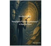 Unlocking the Cipher Promptlligence™- Harnessing Behavioracy™ to Shape Your Future (The Cognitive Renaissance Series - Rewiring Intelligence for an AI-Driven World)