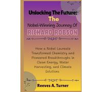 Unlocking the Future: The Nobel-Winning Journey of Richard Robson: How a Nobel Laureate Transformed Chemistry and Pioneered Breakthroughs in Clean Energy, Water Harvesting, and Climate Solutions