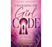 UNLOCKING THE GIRL CODE: Shift Your Mind -Find Your Voice -Become the Lady You're Destined to Be