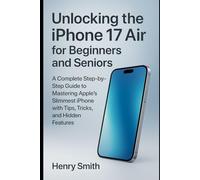 Unlocking the iPhone 17 Air for Beginners and Seniors: A Complete Step-by-Step Guide to Mastering Apple’s Slimmest iPhone with Tips, Tricks, and Hidden Features (gadget review)