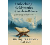 Unlocking the Mysteries of Surah Ar-Rahman: A Modern Lens - Bridging Science Spirituality & Rationality