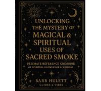 Unlocking the Mystery of Magical & Spiritual uses of Sacred Smoke: Ultimate Reference Grimoire of Spiritual Knowledge and Wisdom (Unlocking the ... Grimoire of Spiritual Knowledge and Wisdom)